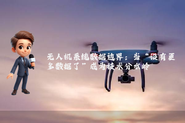 无人机系统数据边界:当“没有更多数据了”成为技术分水岭